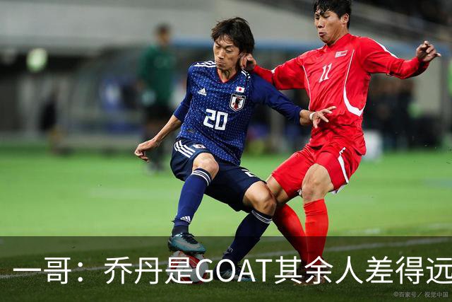 一哥：乔丹是GOAT其余人差得远 第二我选科比因詹姆斯跳投不稳